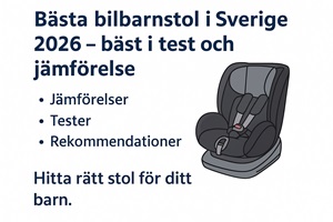 Bästa bilbarnstol i Sverige 2026 – bäst i test och rekommenderade modeller.